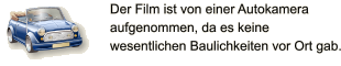 Der Film ist von einer Autokamera  aufgenommen, da es keine  wesentlichen Baulichkeiten vor Ort gab.